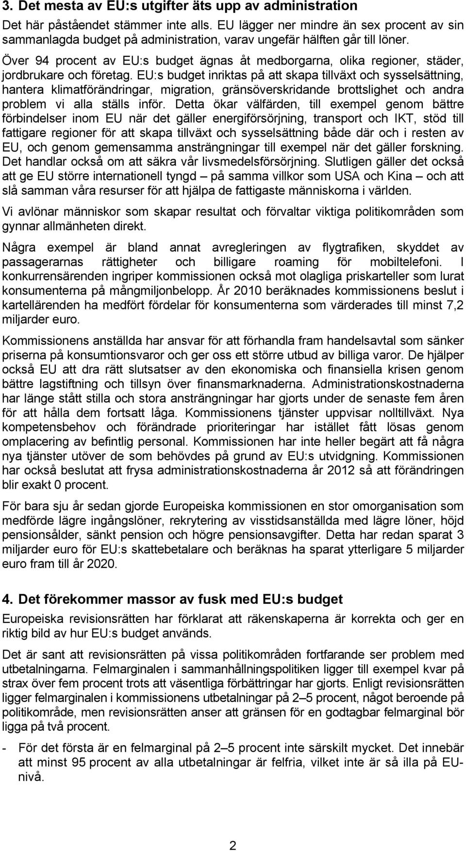 Över 94 procent av EU:s budget ägnas åt medborgarna, olika regioner, städer, jordbrukare och företag.