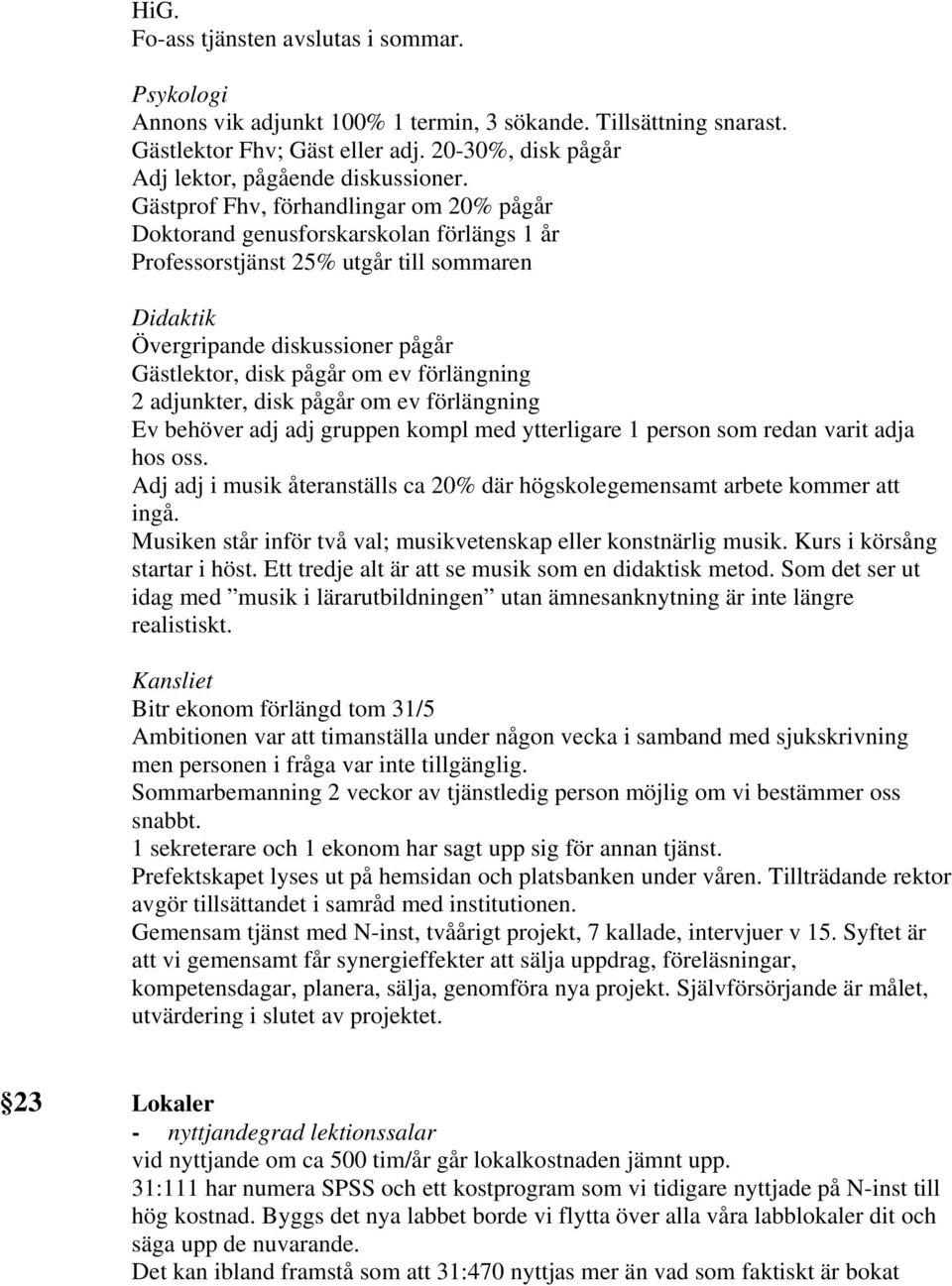 Gästprof Fhv, förhandlingar om 20% pågår Doktorand genusforskarskolan förlängs 1 år Professorstjänst 25% utgår till sommaren Didaktik Övergripande diskussioner pågår Gästlektor, disk pågår om ev