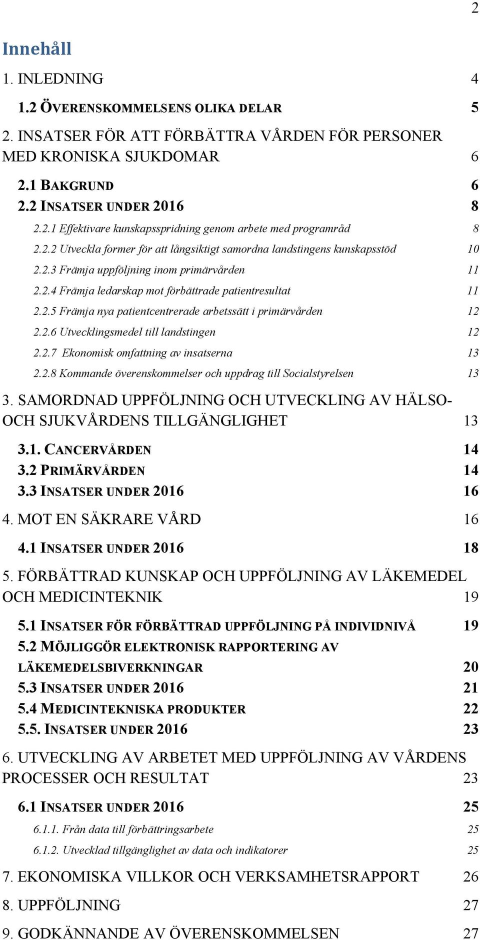 2.6 Utvecklingsmedel till landstingen 12 2.2.7 Ekonomisk omfattning av insatserna 13 2.2.8 Kommande överenskommelser och uppdrag till Socialstyrelsen 13 3.