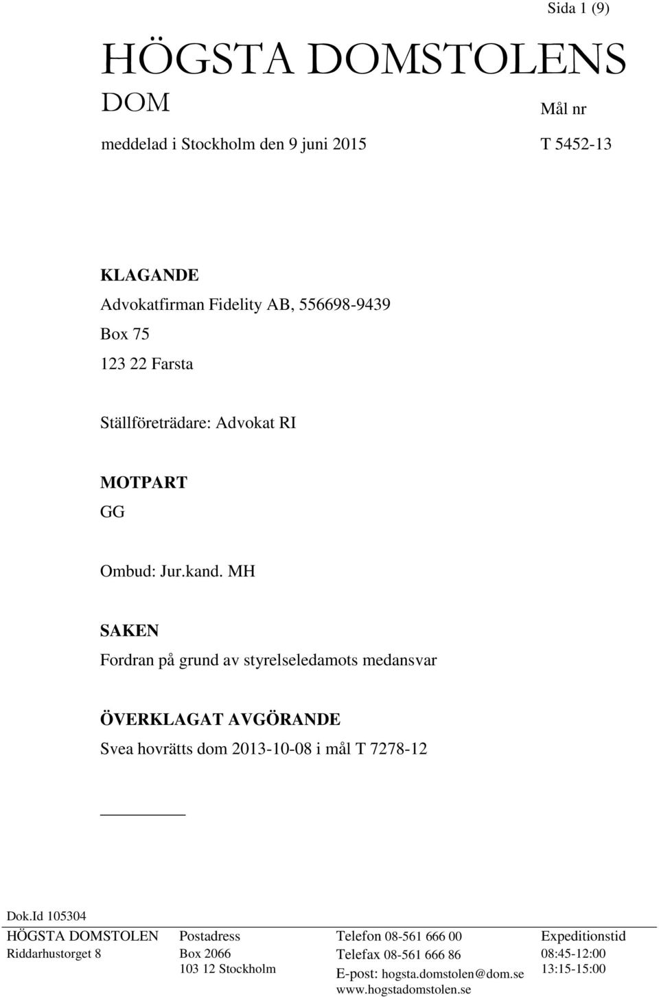 MH SAKEN Fordran på grund av styrelseledamots medansvar ÖVERKLAGAT AVGÖRANDE Svea hovrätts dom 2013-10-08 i mål T 7278-12 Dok.