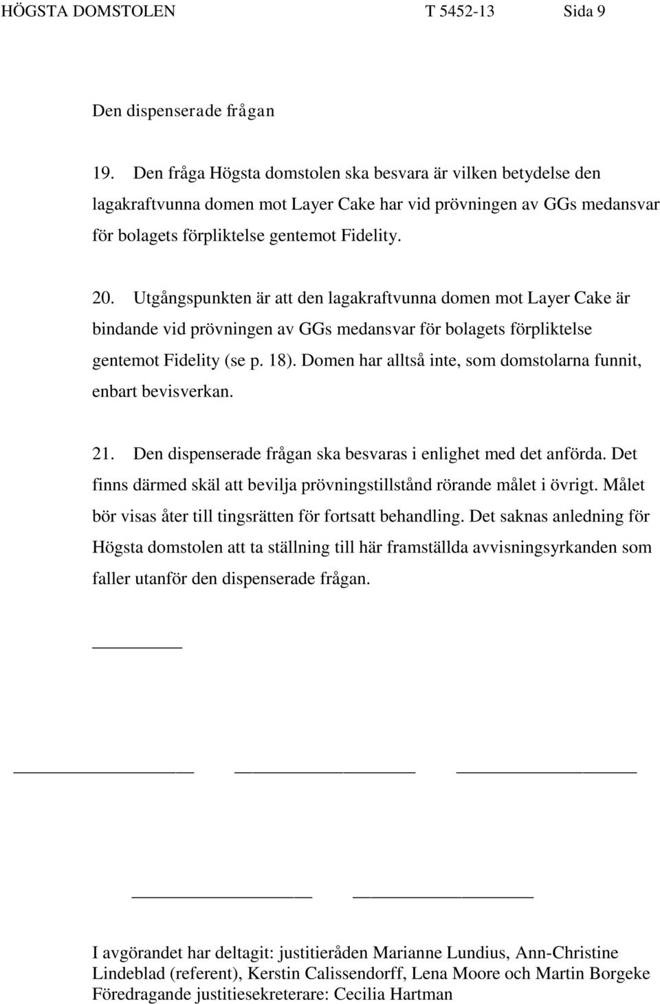 Utgångspunkten är att den lagakraftvunna domen mot Layer Cake är bindande vid prövningen av GGs medansvar för bolagets förpliktelse gentemot Fidelity (se p. 18).