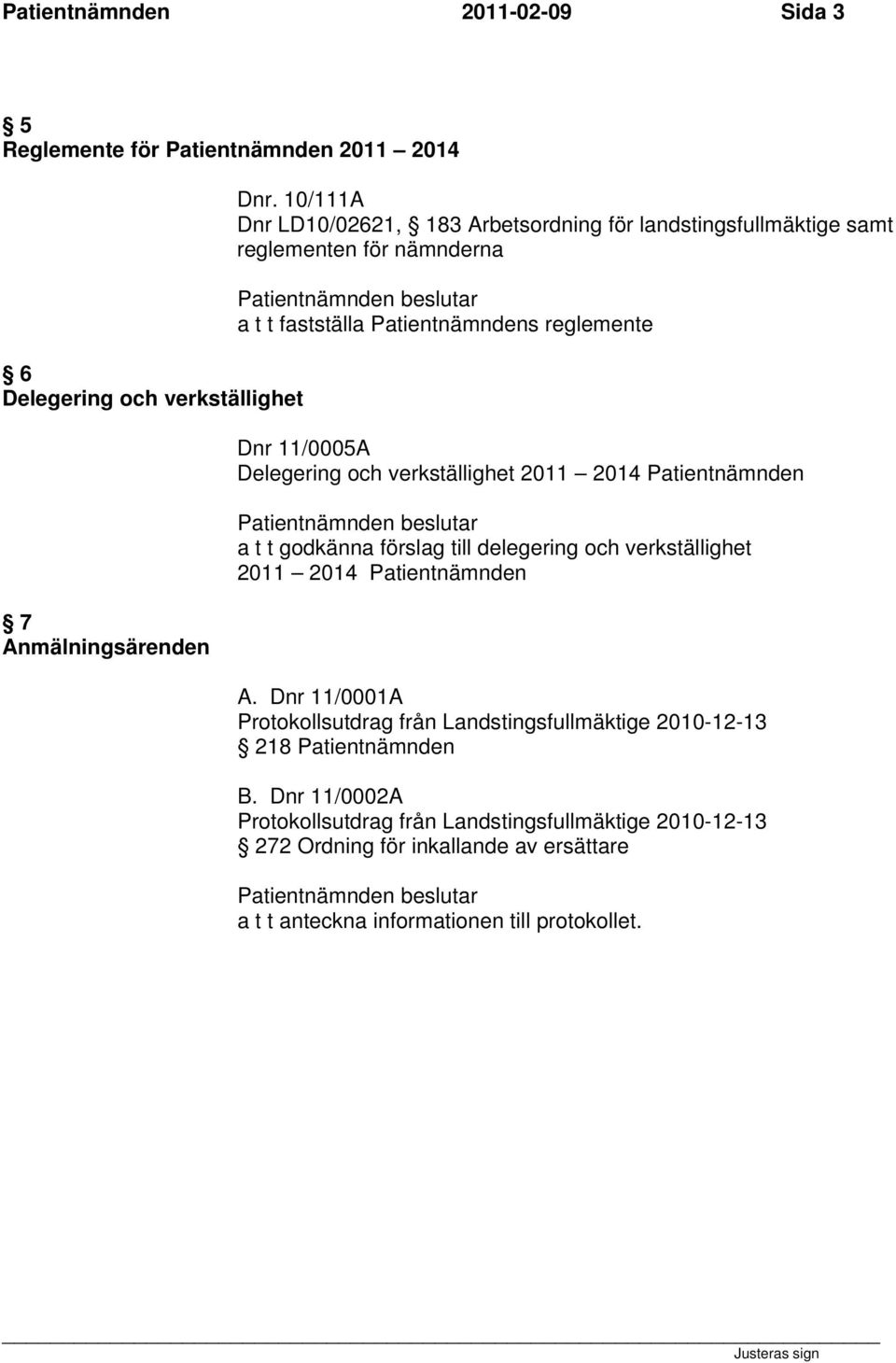 och verkställighet 2011 2014 Patientnämnden a t t godkänna förslag till delegering och verkställighet 2011 2014 Patientnämnden A.