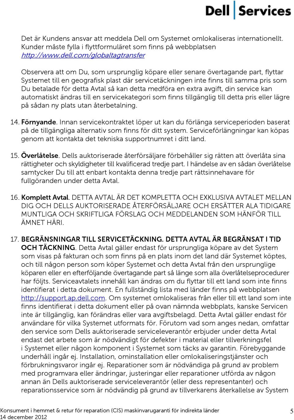 betalade för detta Avtal så kan detta medföra en extra avgift, din service kan automatiskt ändras till en servicekategori som finns tillgänglig till detta pris eller lägre på sådan ny plats utan