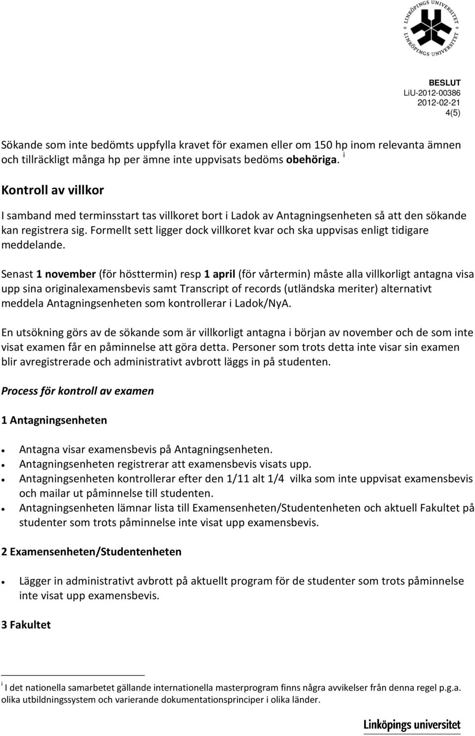 Formellt sett ligger dock villkoret kvar och ska uppvisas enligt tidigare meddelande.