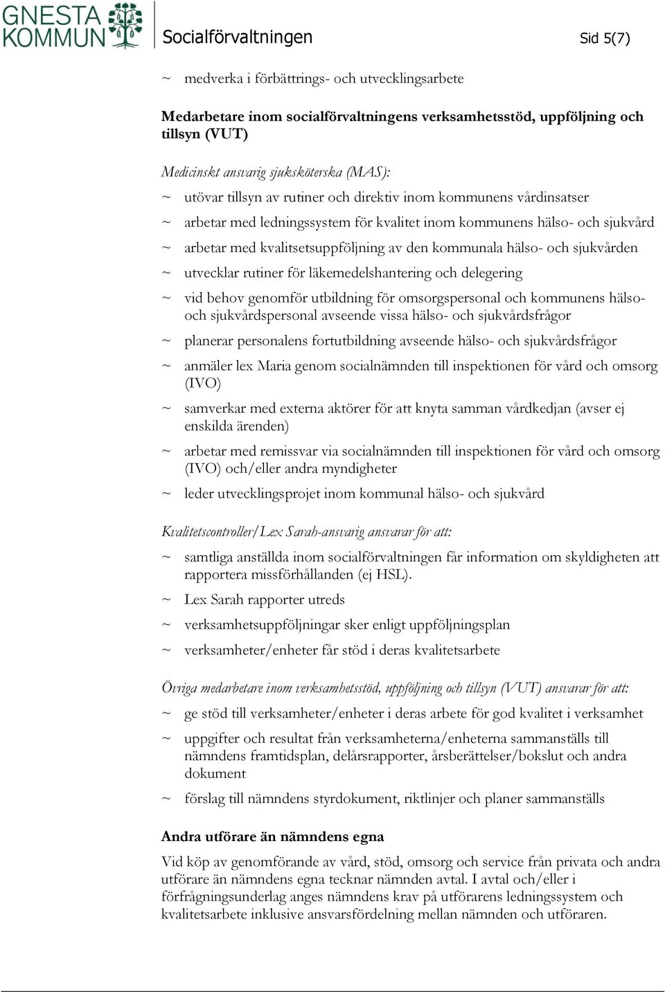 kommunala hälso- och sjukvården ~ utvecklar rutiner för läkemedelshantering och delegering ~ vid behov genomför utbildning för omsorgspersonal och kommunens hälsooch sjukvårdspersonal avseende vissa