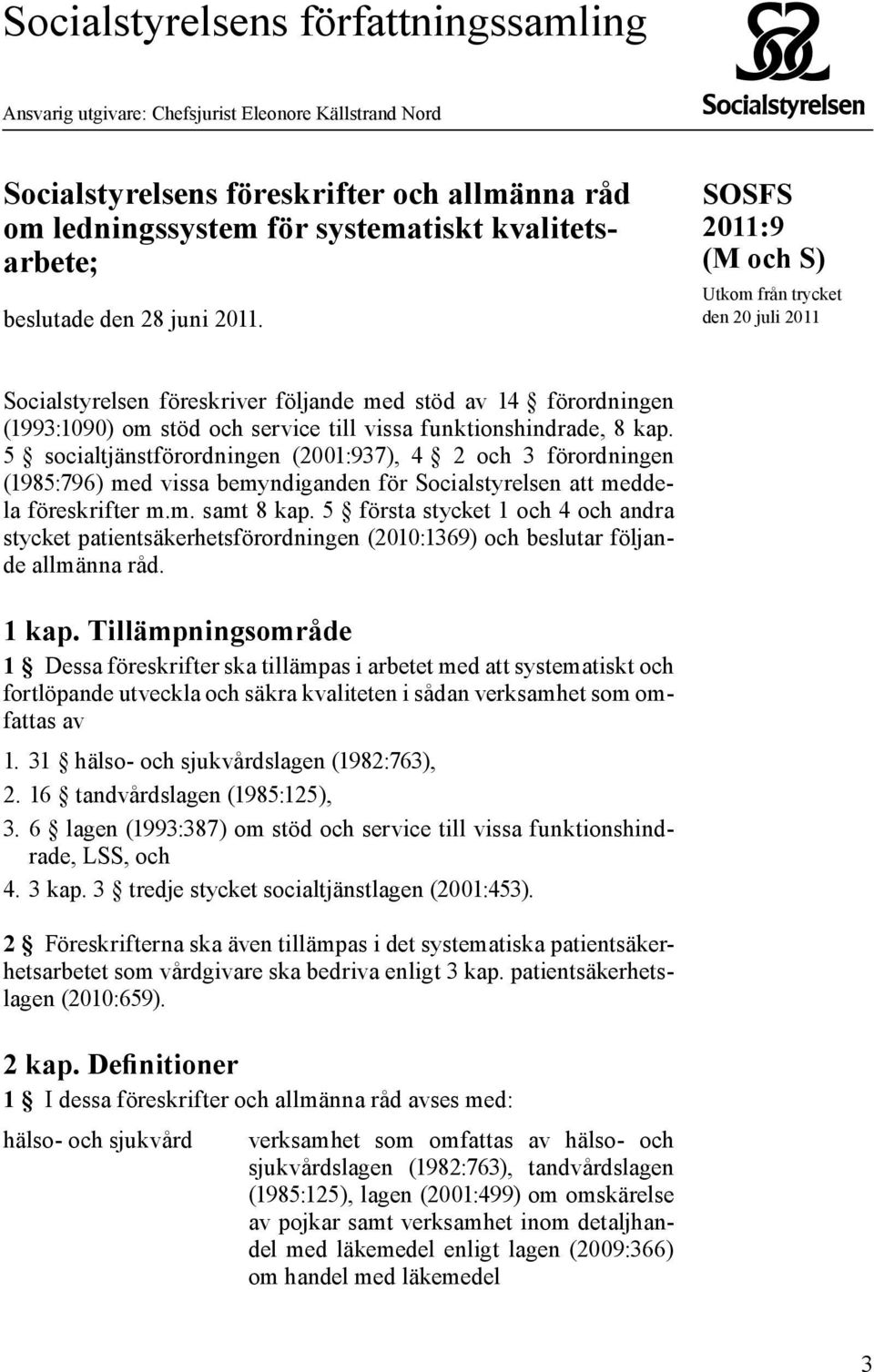 SOSFS 2011:9 (M och S) Utkom från trycket den 20 juli 2011 Socialstyrelsen föreskriver följande med stöd av 14 förordningen (1993:1090) om stöd och service till vissa funktionshindrade, 8 kap.