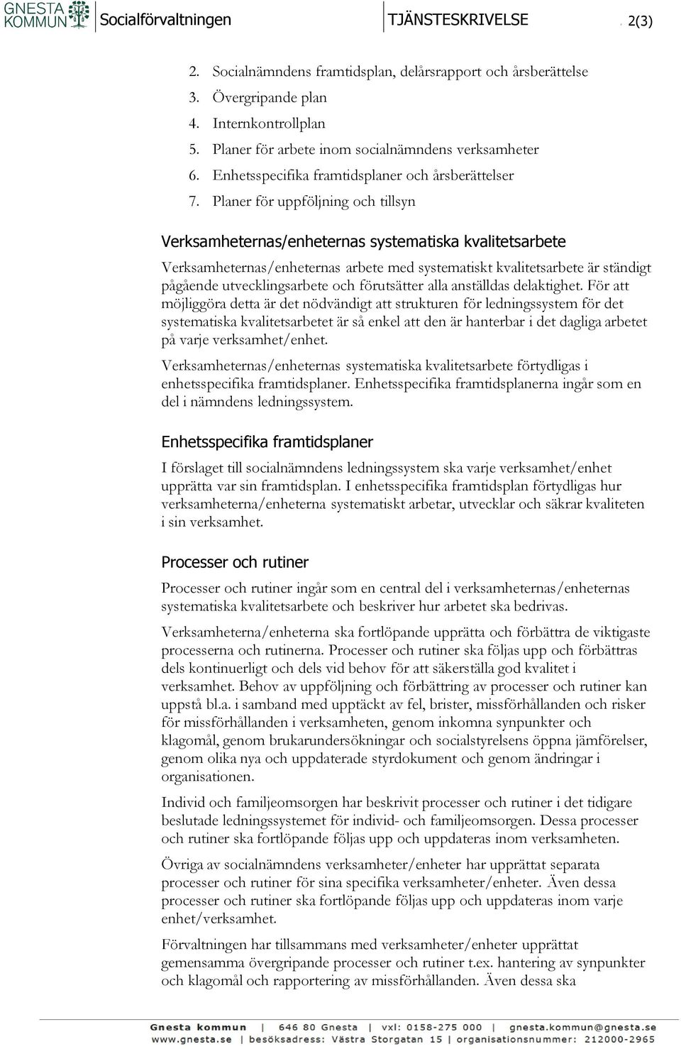 Planer för uppföljning och tillsyn Verksamheternas/enheternas systematiska kvalitetsarbete Verksamheternas/enheternas arbete med systematiskt kvalitetsarbete är ständigt pågående utvecklingsarbete