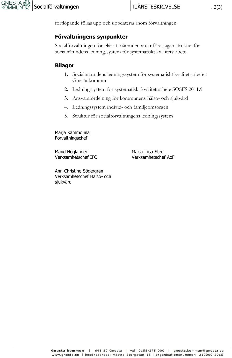 Socialnämndens ledningssystem för systematiskt kvalitetsarbete i Gnesta kommun 2. Ledningssystem för systematiskt kvalitetsarbete SOSFS 2011:9 3.