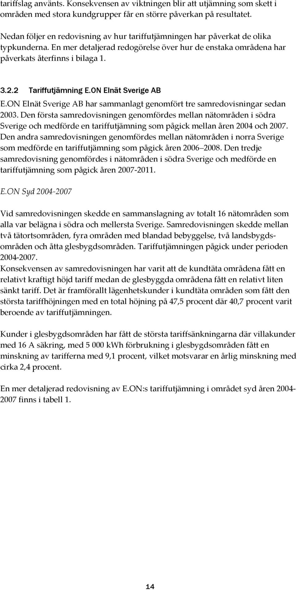 ON Elnät Sverige AB E.ON Elnät Sverige AB har sammanlagt genomfört tre samredovisningar sedan 2003.