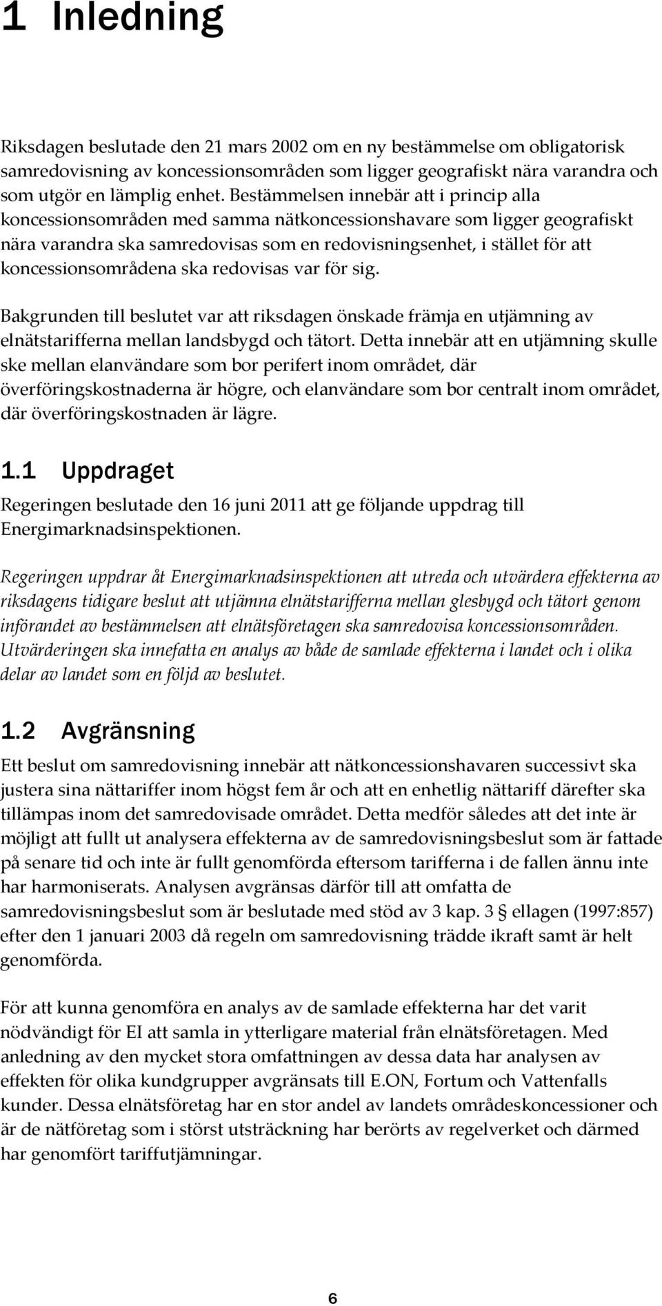 koncessionsområdena ska redovisas var för sig. Bakgrunden till beslutet var att riksdagen önskade främja en utjämning av elnätstarifferna mellan landsbygd och tätort.