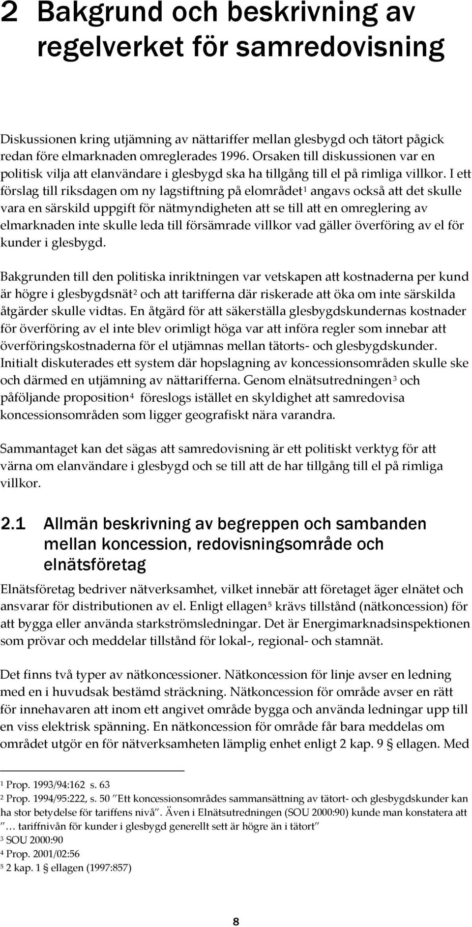 I ett förslag till riksdagen om ny lagstiftning på elområdet 1 angavs också att det skulle vara en särskild uppgift för nätmyndigheten att se till att en omreglering av elmarknaden inte skulle leda