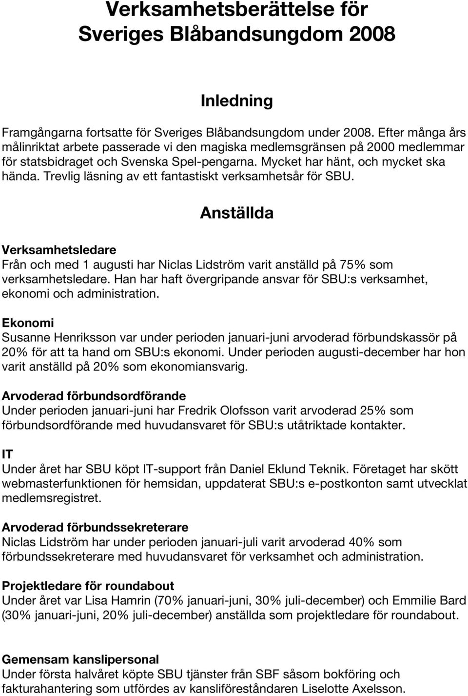 Trevlig läsning av ett fantastiskt verksamhetsår för SBU. Anställda Verksamhetsledare Från och med 1 augusti har Niclas Lidström varit anställd på 75% som verksamhetsledare.