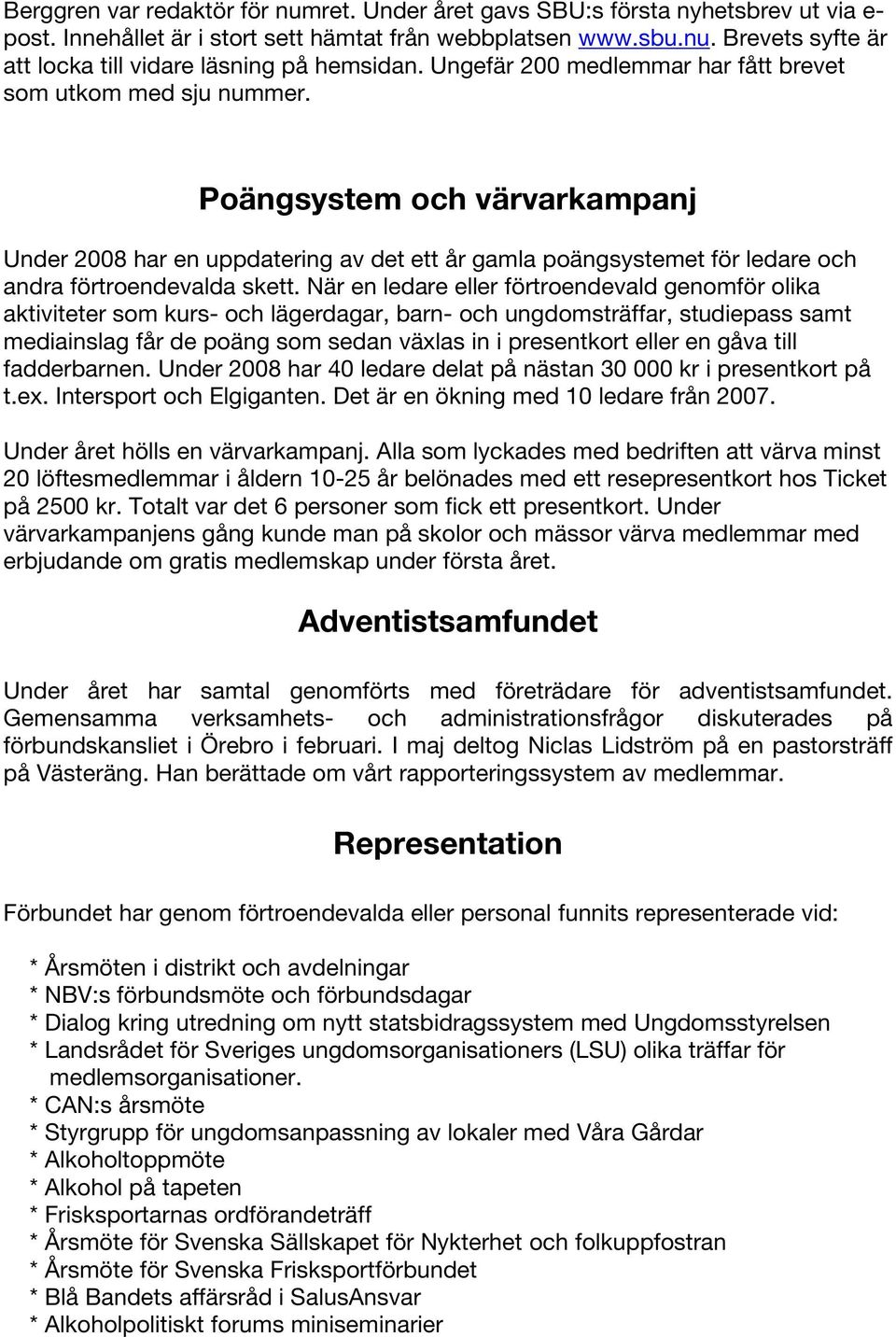 Poängsystem och värvarkampanj Under 2008 har en uppdatering av det ett år gamla poängsystemet för ledare och andra förtroendevalda skett.