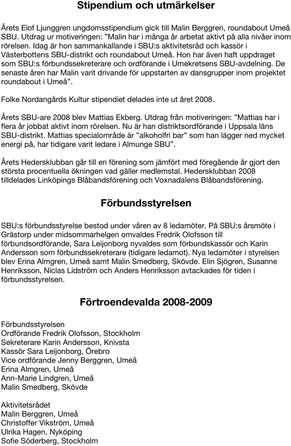 Hon har även haft uppdraget som SBU:s förbundssekreterare och ordförande i Umekretsens SBU-avdelning.