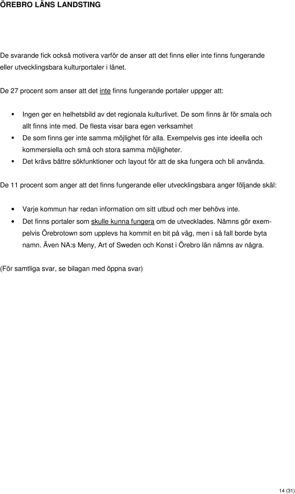 De flesta visar bara egen verksamhet De som finns ger inte samma möjlighet för alla. Exempelvis ges inte ideella och kommersiella och små och stora samma möjligheter.