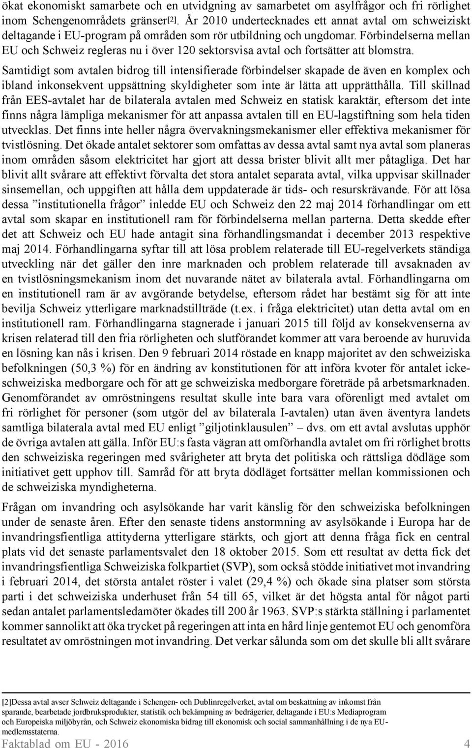 Förbindelserna mellan EU och Schweiz regleras nu i över 120 sektorsvisa avtal och fortsätter att blomstra.