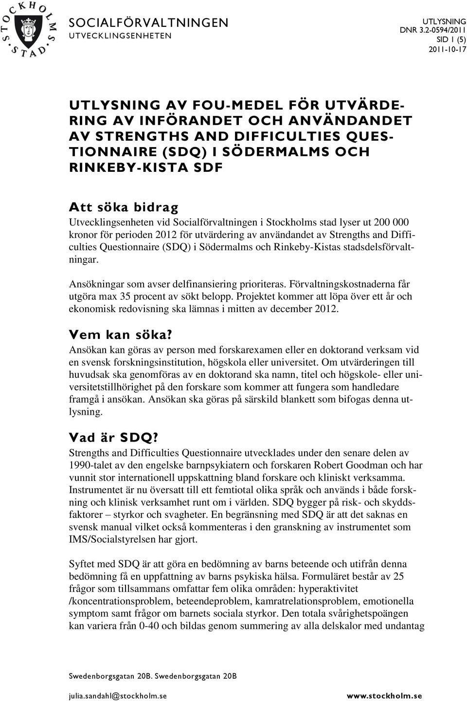 Utvecklingsenheten vid Socialförvaltningen i Stockholms stad lyser ut 200 000 kronor för perioden 2012 för utvärdering av användandet av Strengths and Difficulties Questionnaire (SDQ) i Södermalms