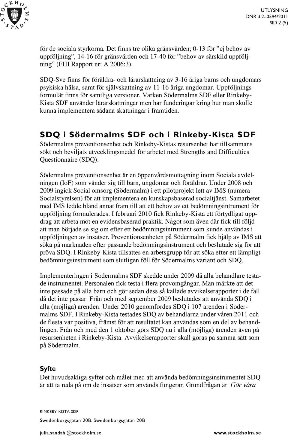 Varken Södermalms SDF eller Rinkeby- Kista SDF använder lärarskattningar men har funderingar kring hur man skulle kunna implementera sådana skattningar i framtiden.