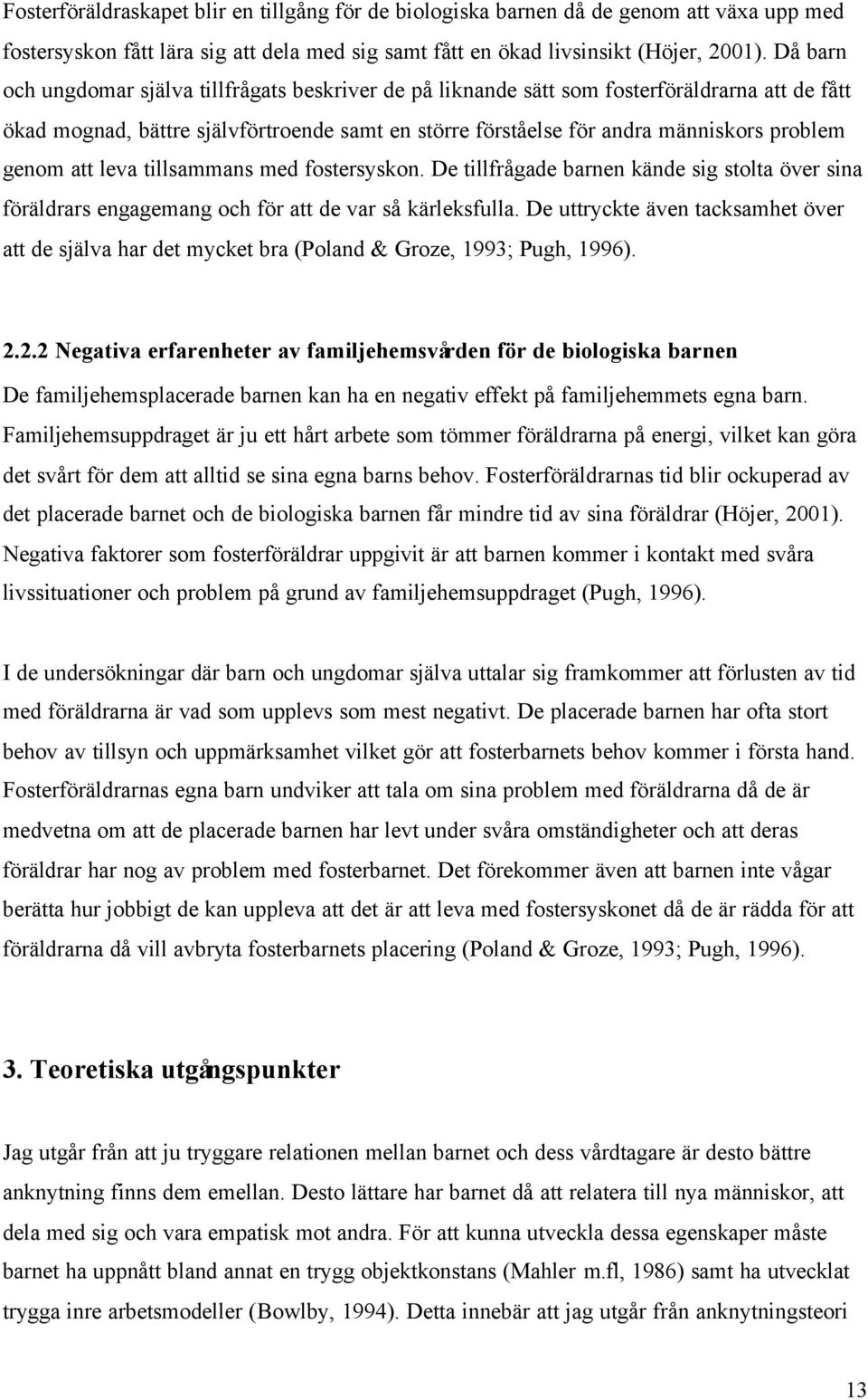 genom att leva tillsammans med fostersyskon. De tillfrågade barnen kände sig stolta över sina föräldrars engagemang och för att de var så kärleksfulla.