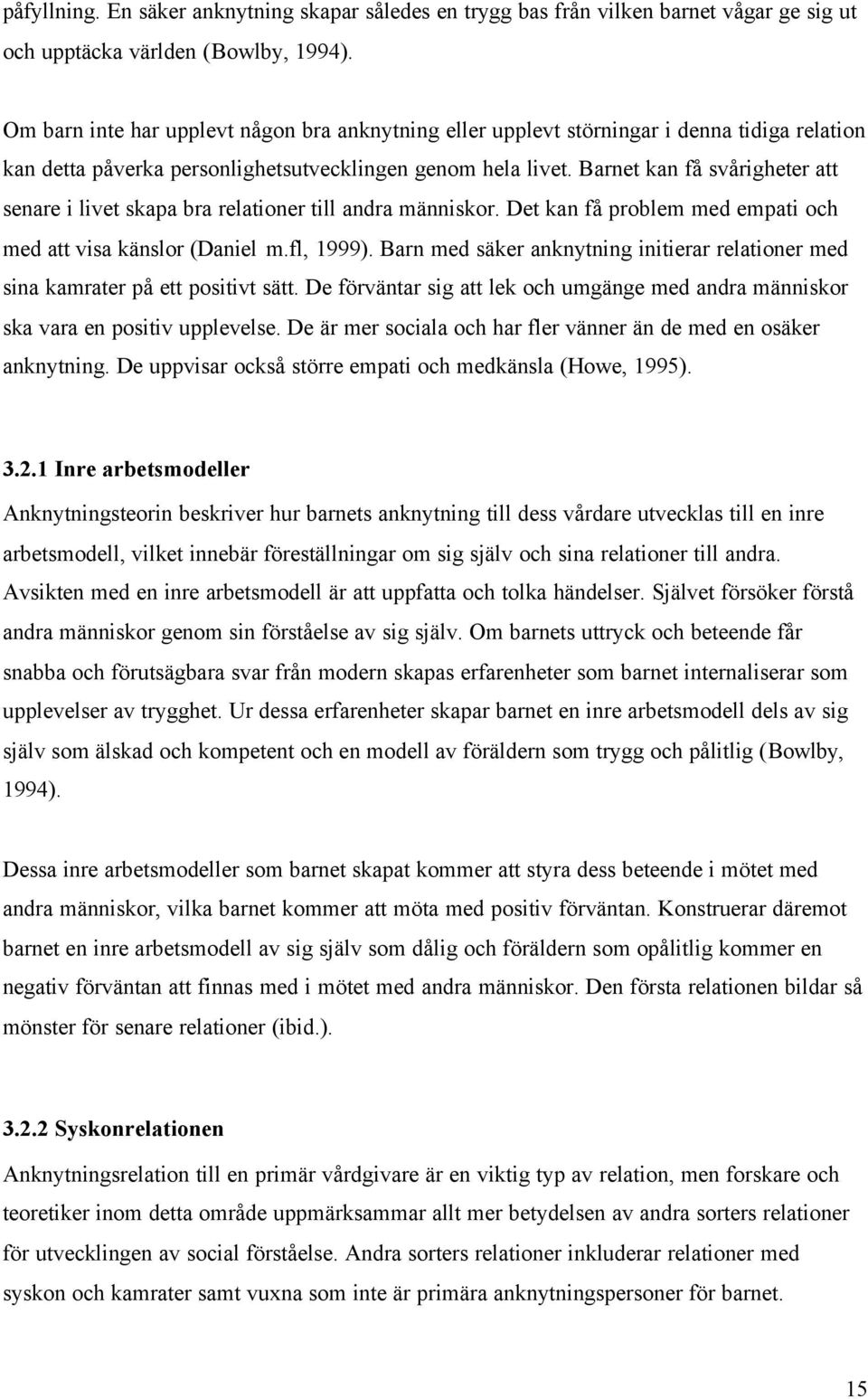 Barnet kan få svårigheter att senare i livet skapa bra relationer till andra människor. Det kan få problem med empati och med att visa känslor (Daniel m.fl, 1999).