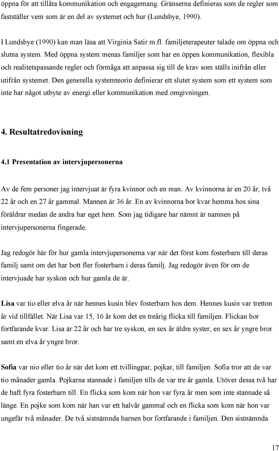 Med öppna system menas familjer som har en öppen kommunikation, flexibla och realitetspassande regler och förmåga att anpassa sig till de krav som ställs inifrån eller utifrån systemet.