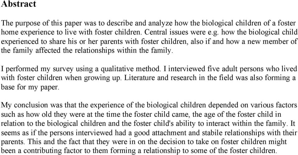 how the biological child experienced to share his or her parents with foster children, also if and how a new member of the family affected the relationships within the family.