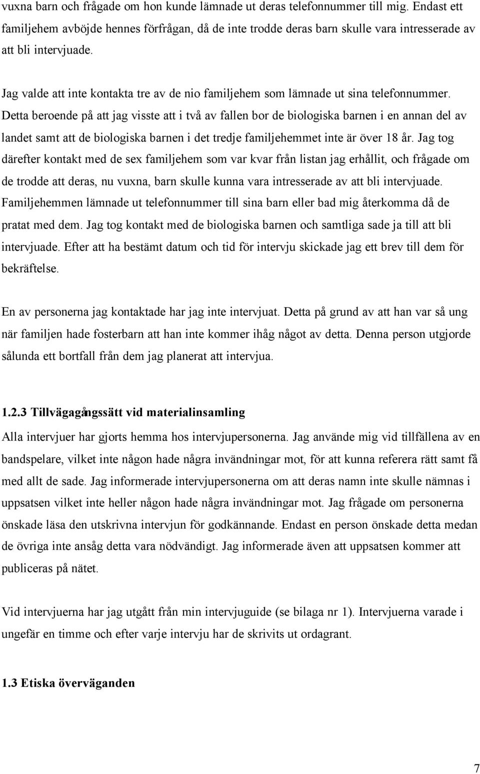 Jag valde att inte kontakta tre av de nio familjehem som lämnade ut sina telefonnummer.