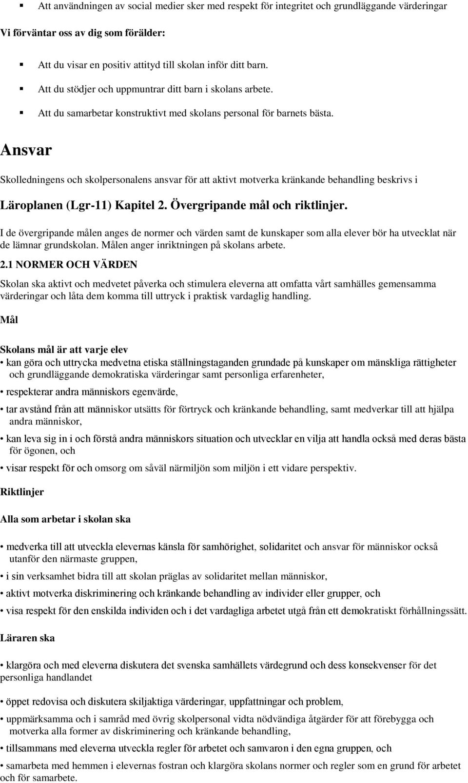 Ansvar Skolledningens och skolpersonalens ansvar för att aktivt motverka kränkande behandling beskrivs i Läroplanen (Lgr-11) Kapitel 2. Övergripande mål och riktlinjer.