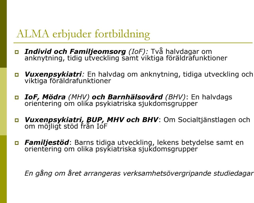 orientering om olika psykiatriska sjukdomsgrupper Vuxenpsykiatri, BUP, MHV och BHV: Om Socialtjänstlagen och om möjligt stöd från IoF Familjestöd: