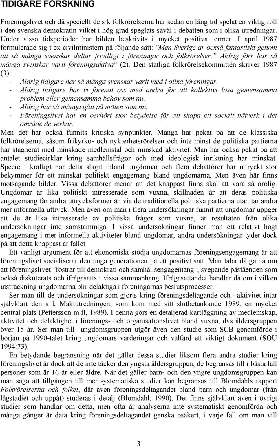 I april 1987 formulerade sig t ex civilministern på följande sätt: Men Sverige är också fantastiskt genom att så många svenskar deltar frivilligt i ar och folkrörelser.