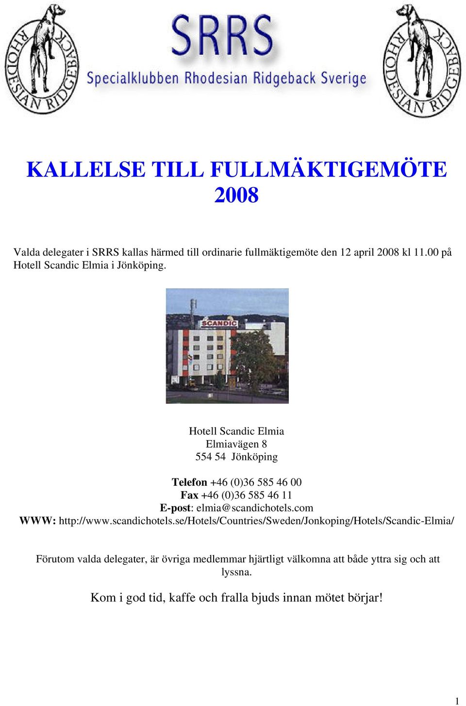 Hotell Scandic Elmia Elmiavägen 8 554 54 Jönköping Telefon +46 (0)36 585 46 00 Fax +46 (0)36 585 46 11 E-post: elmia@scandichotels.