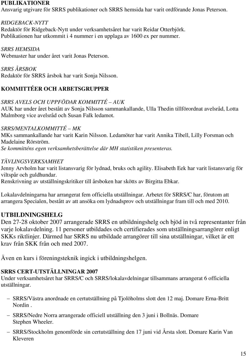 SRRS HEMSIDA Webmaster har under året varit Jonas Peterson. SRRS ÅRSBOK Redaktör för SRRS årsbok har varit Sonja Nilsson.