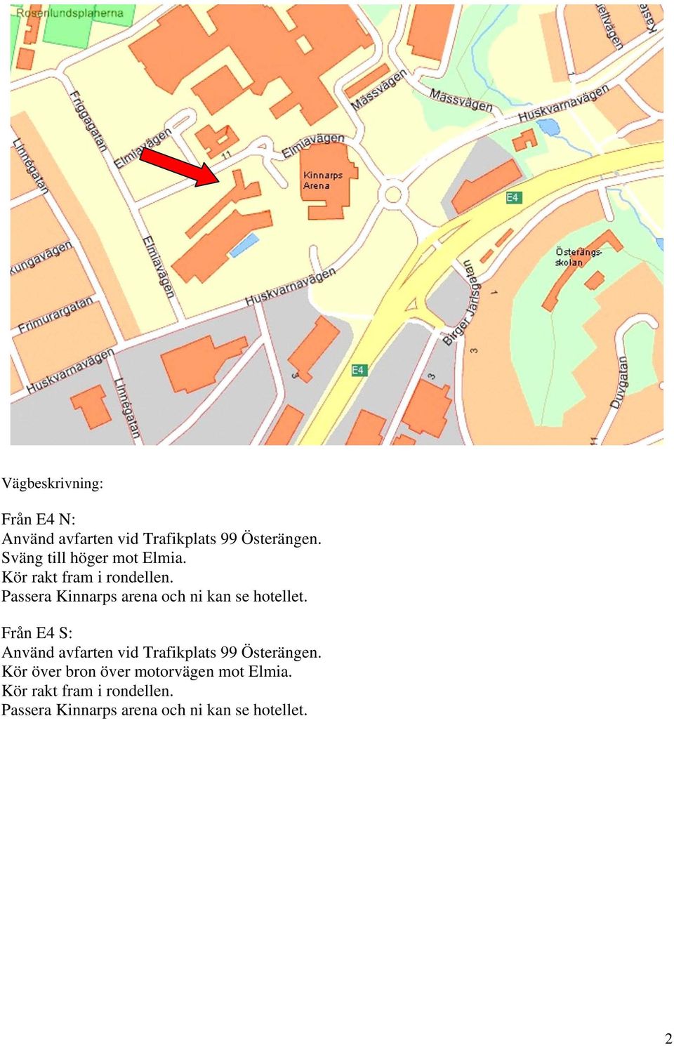 Passera Kinnarps arena och ni kan se hotellet.