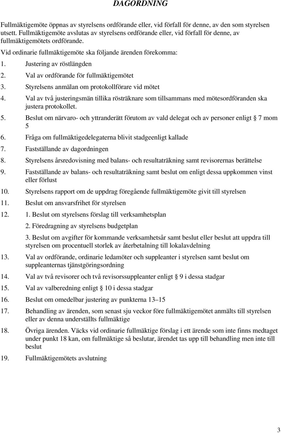 Justering av röstlängden 2. Val av ordförande för fullmäktigemötet 3. Styrelsens anmälan om protokollförare vid mötet 4.