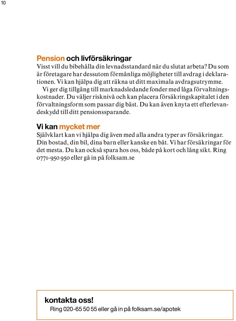 Du väljer risknivå och kan placera försäkringskapitalet i den förvaltningsform som passar dig bäst. Du kan även knyta ett efterlevandeskydd till ditt pensionssparande.