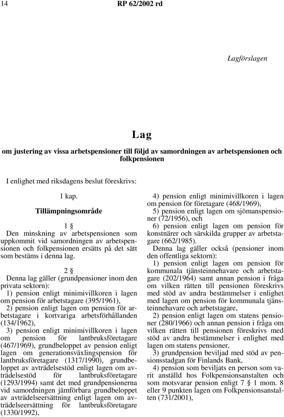 2 Denna lag gäller (grundpensioner inom den privata sektorn): 1) pension enligt minimivillkoren i lagen om pension för arbetstagare (395/1961), 2) pension enligt lagen om pension för arbetstagare i