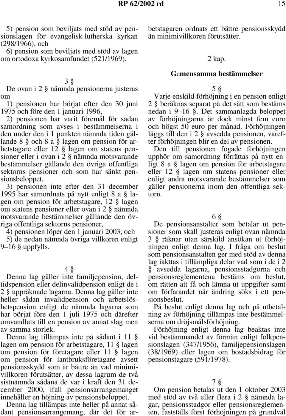 i den under den i 1 punkten nämnda tiden gällande8 och8a lagenompensionförarbetstagare eller 12 lagen om statens pensioner eller i ovan i 2 nämnda motsvarande bestämmelser gällande den övriga