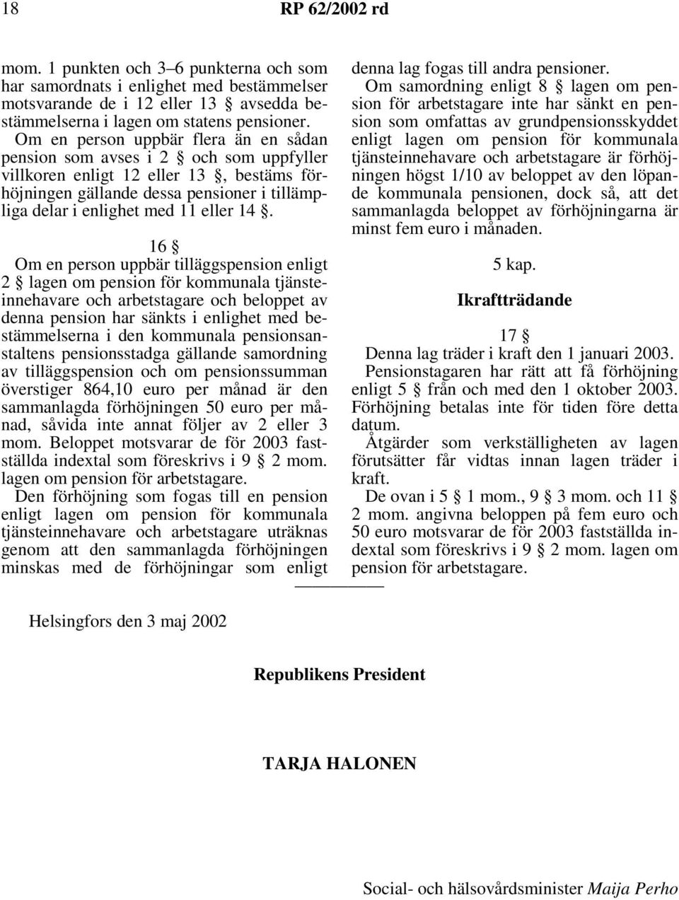 14. 16 Om en person uppbär tilläggspension enligt 2 lagen om pension för kommunala tjänsteinnehavare och arbetstagare och beloppet av denna pension har sänkts i enlighet med bestämmelserna i den