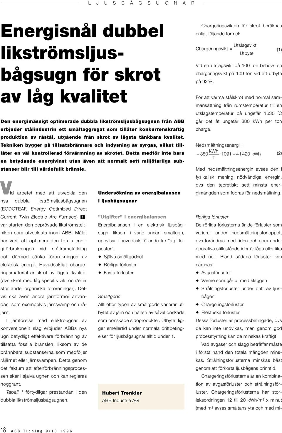 Dea medför ine bara en beydande energivins uan även a normal se miljöfarliga subsanser blir ill värdefull bränsle.