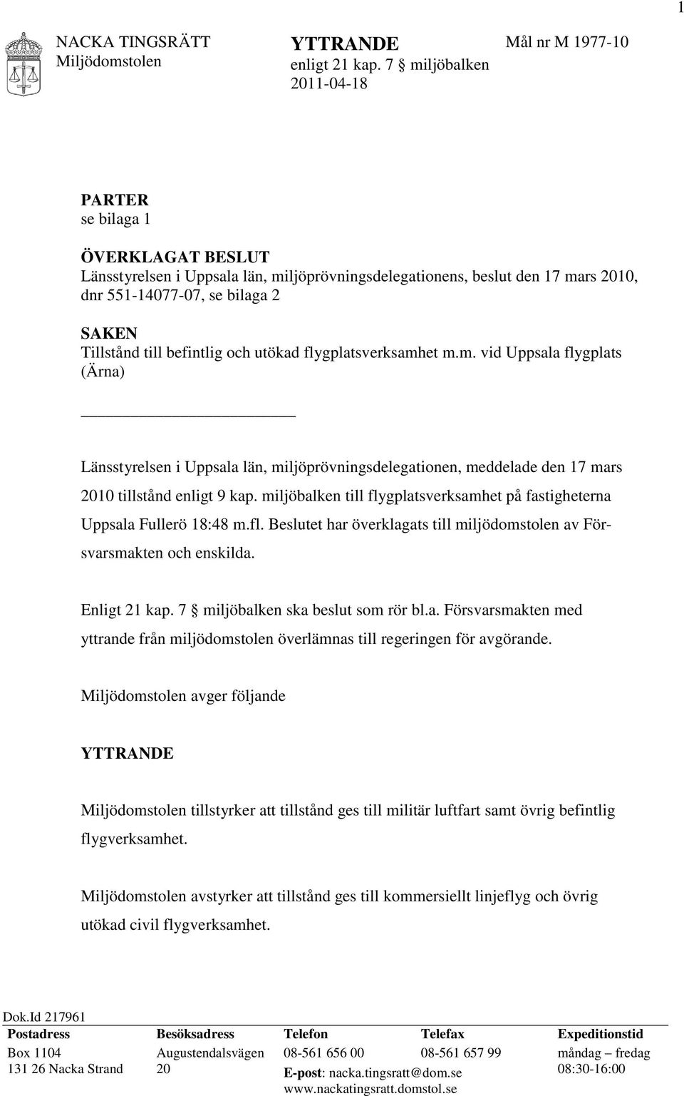 Tillstånd till befintlig och utökad flygplatsverksamhet m.m. vid Uppsala flygplats (Ärna) Länsstyrelsen i Uppsala län, miljöprövningsdelegationen, meddelade den 17 mars 2010 tillstånd enligt 9 kap.