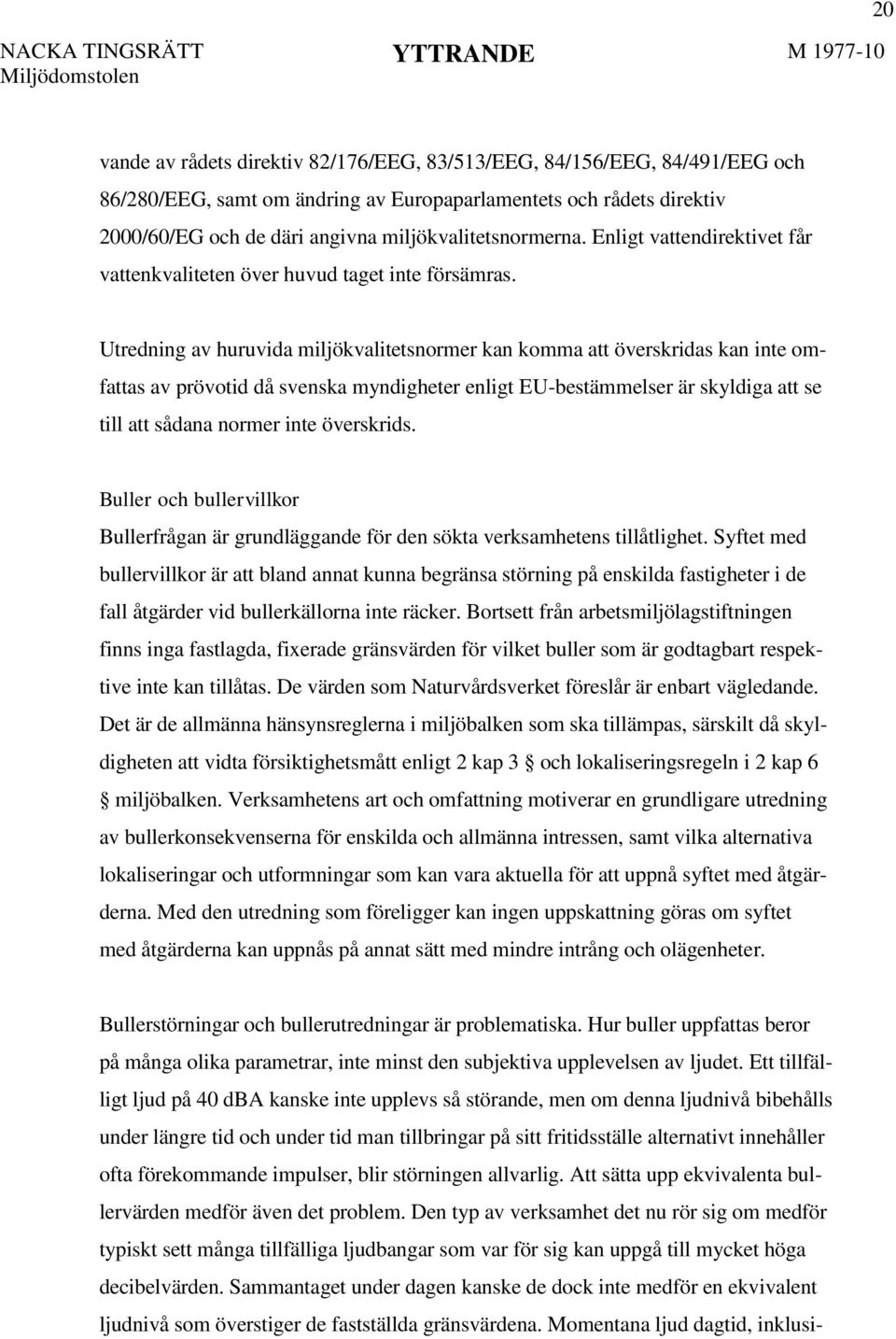 Utredning av huruvida miljökvalitetsnormer kan komma att överskridas kan inte omfattas av prövotid då svenska myndigheter enligt EU-bestämmelser är skyldiga att se till att sådana normer inte