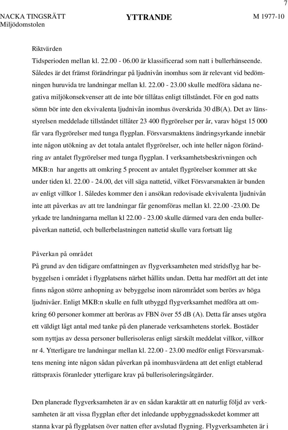 00 skulle medföra sådana negativa miljökonsekvenser att de inte bör tillåtas enligt tillståndet. För en god natts sömn bör inte den ekvivalenta ljudnivån inomhus överskrida 30 db(a).