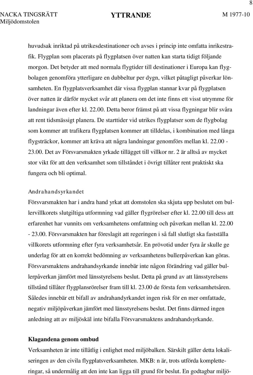 Det betyder att med normala flygtider till destinationer i Europa kan flygbolagen genomföra ytterligare en dubbeltur per dygn, vilket påtagligt påverkar lönsamheten.