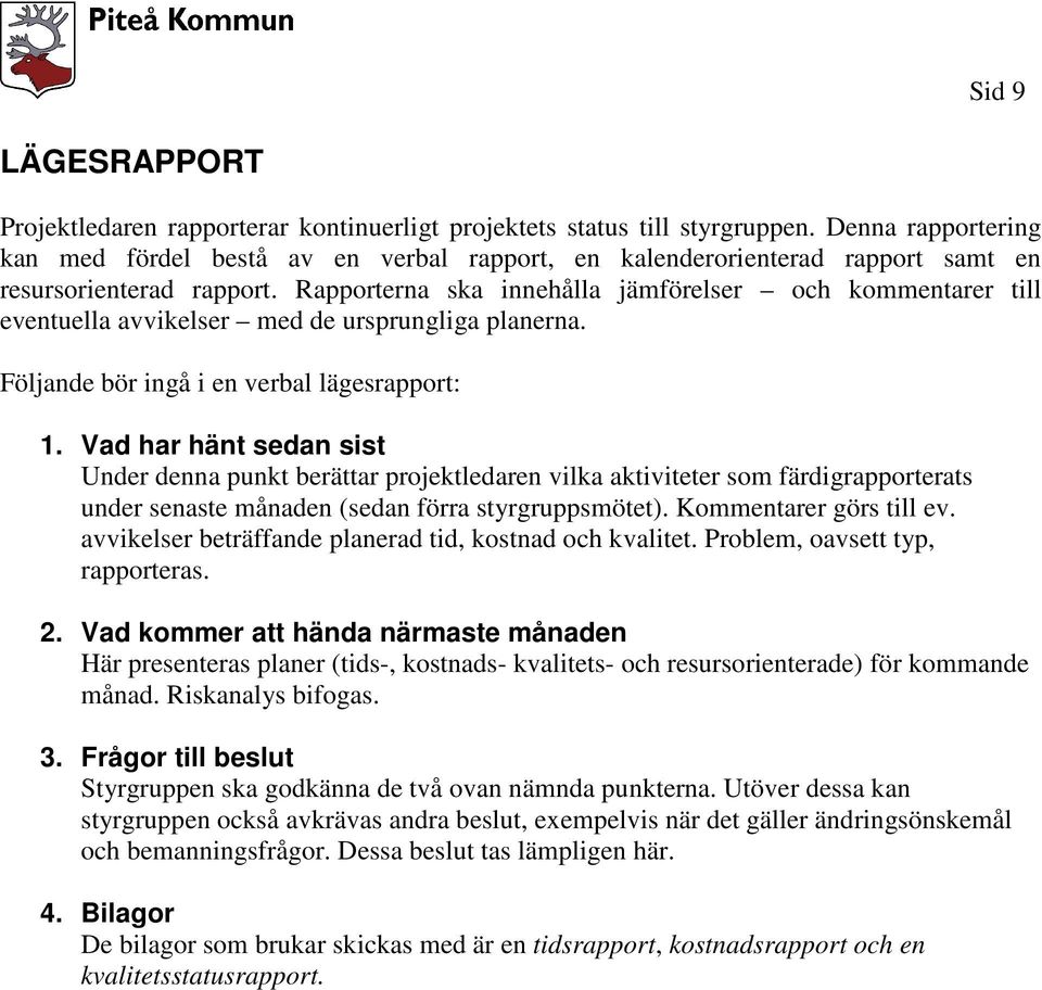 Rapporterna ska innehålla jämförelser och kommentarer till eventuella avvikelser med de ursprungliga planerna. Följande bör ingå i en verbal lägesrapport: 1.