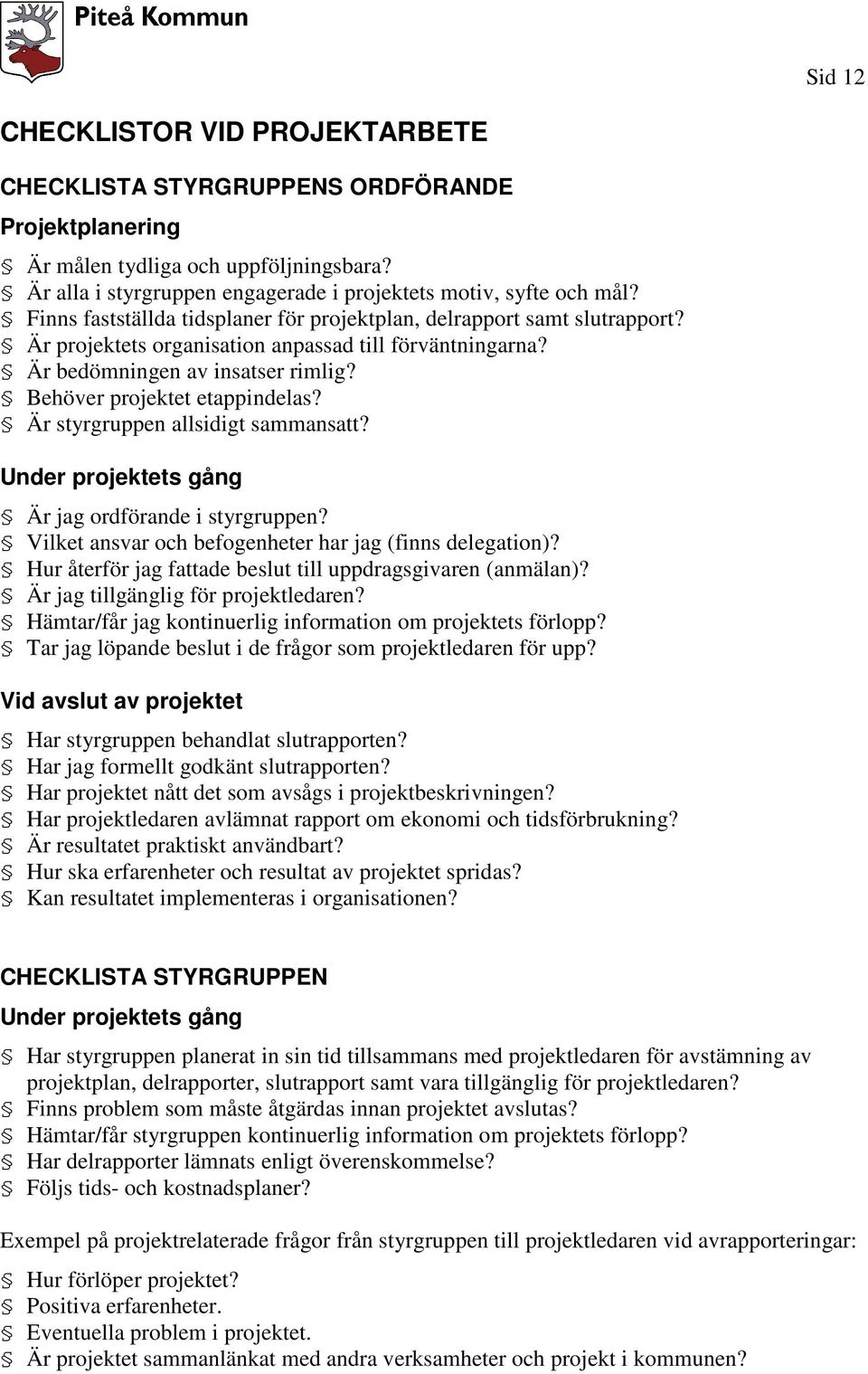 Är styrgruppen allsidigt sammansatt? Under projektets gång Är jag ordförande i styrgruppen? Vilket ansvar och befogenheter har jag (finns delegation)?
