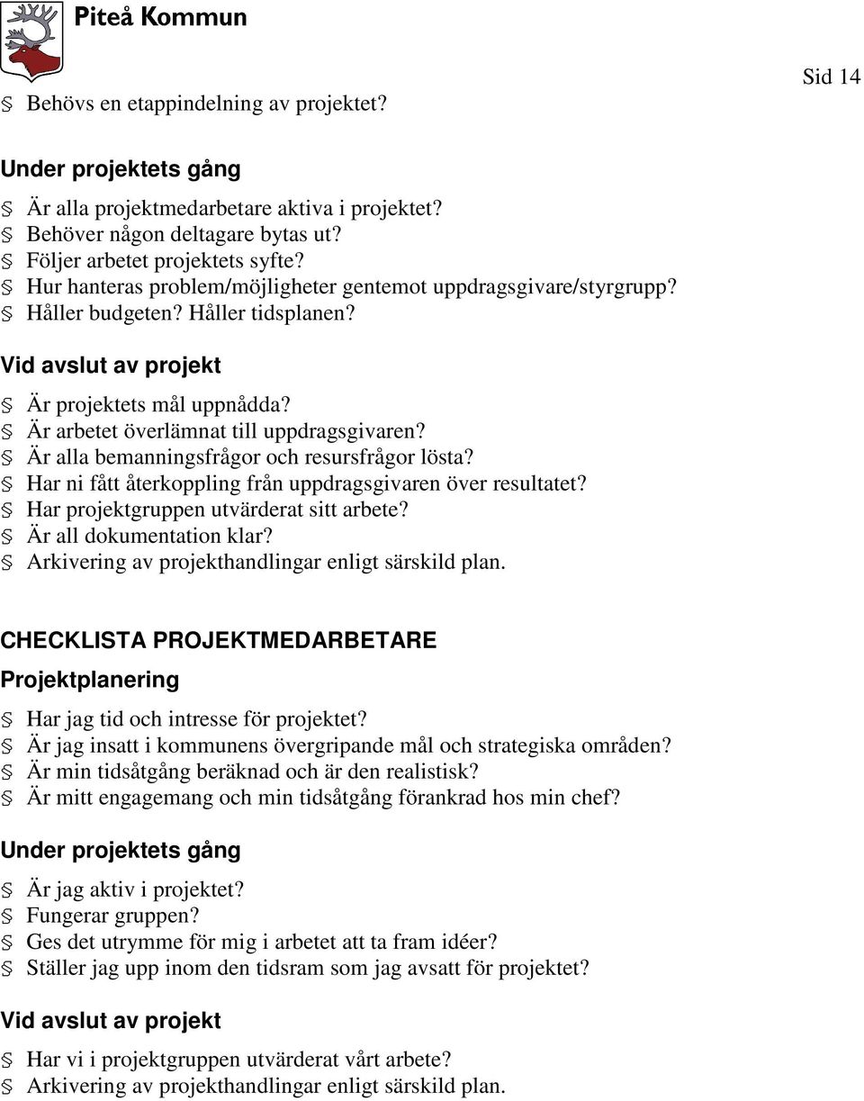 Är alla bemanningsfrågor och resursfrågor lösta? Har ni fått återkoppling från uppdragsgivaren över resultatet? Har projektgruppen utvärderat sitt arbete? Är all dokumentation klar?