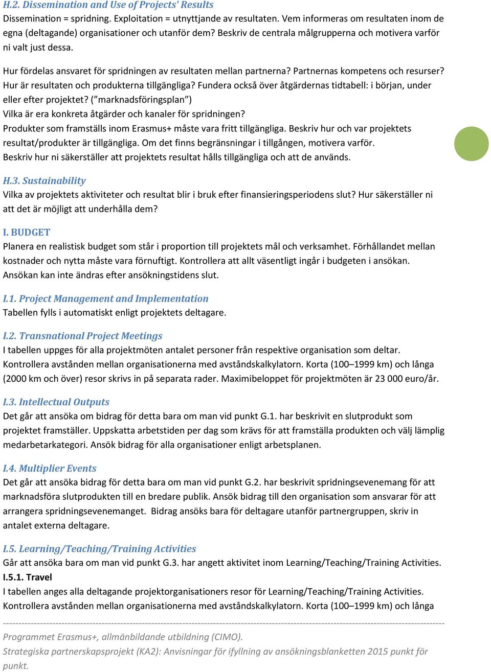 Hur fördelas ansvaret för spridningen av resultaten mellan partnerna? Partnernas kompetens och resurser? Hur är resultaten och produkterna tillgängliga?