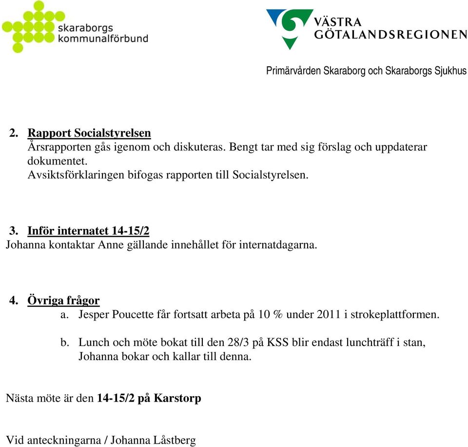 Inför internatet 14-15/2 Johanna kontaktar Anne gällande innehållet för internatdagarna. 4. Övriga frågor a.