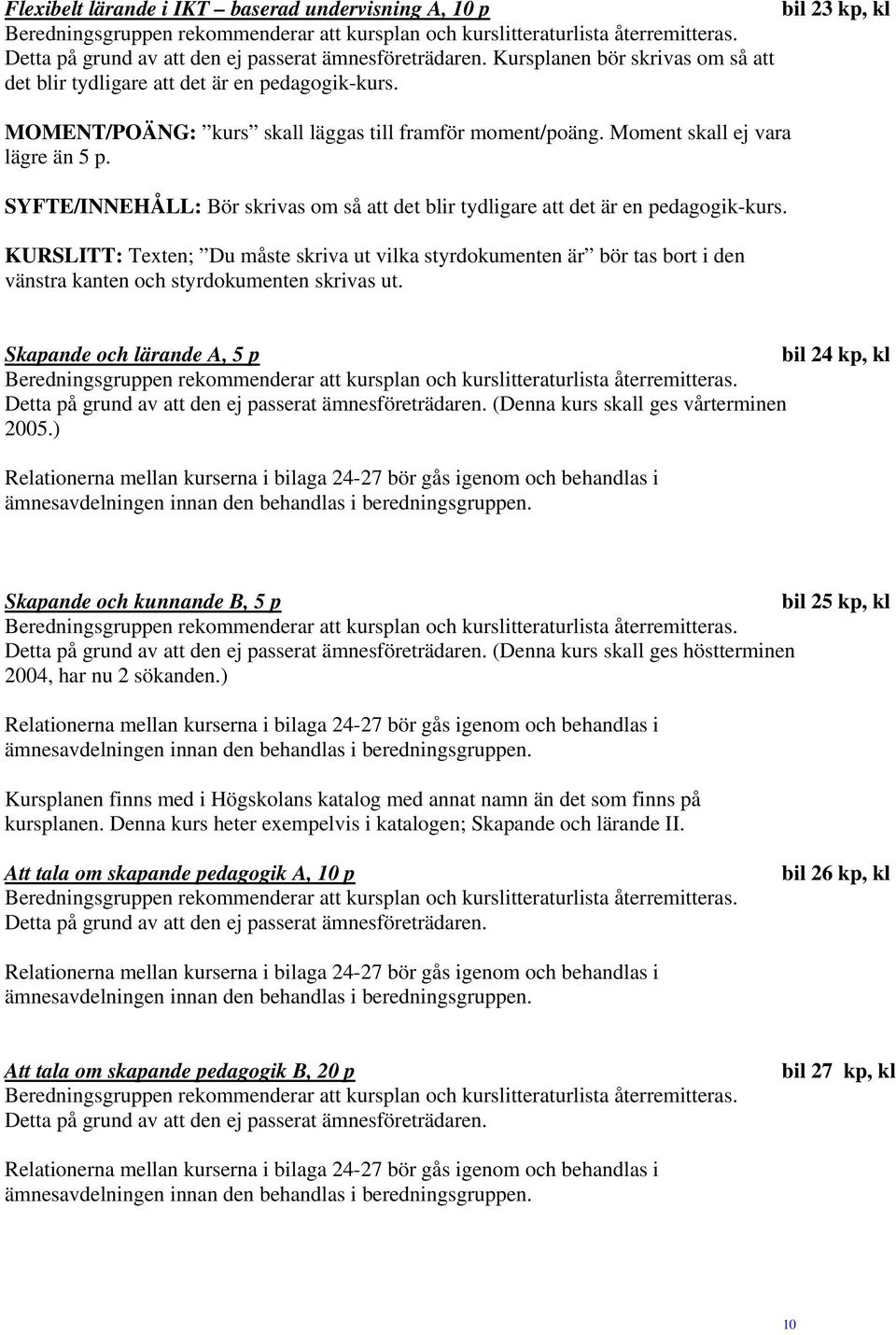 SYFTE/INNEHÅLL: Bör skrivas om så att det blir tydligare att det är en pedagogik-kurs.