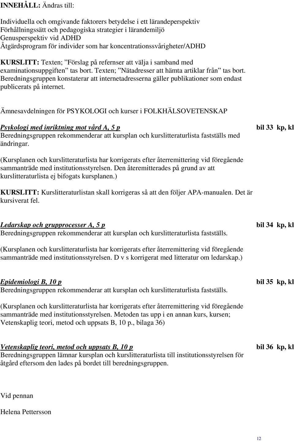 Beredningsgruppen konstaterar att internetadresserna gäller publikationer som endast publicerats på internet.